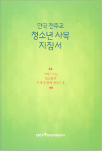 한국 천주교 청소년 사목 지침서 / 한국천주교중앙협의회